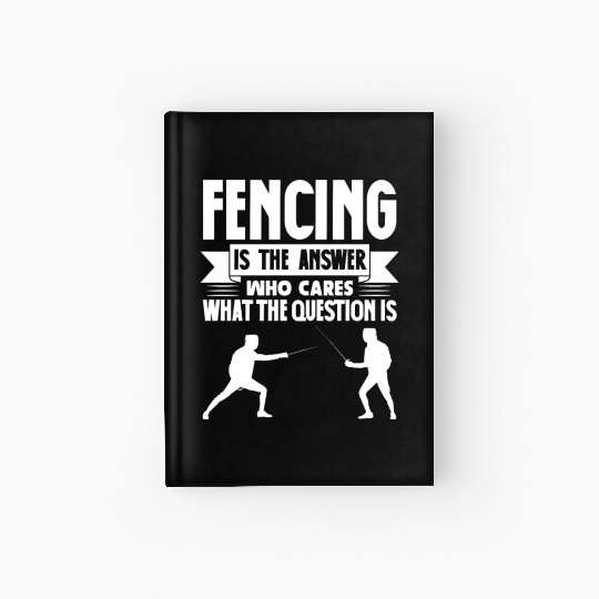 Fencing Is The Answer Who Cares What The Question Hardcover Journal