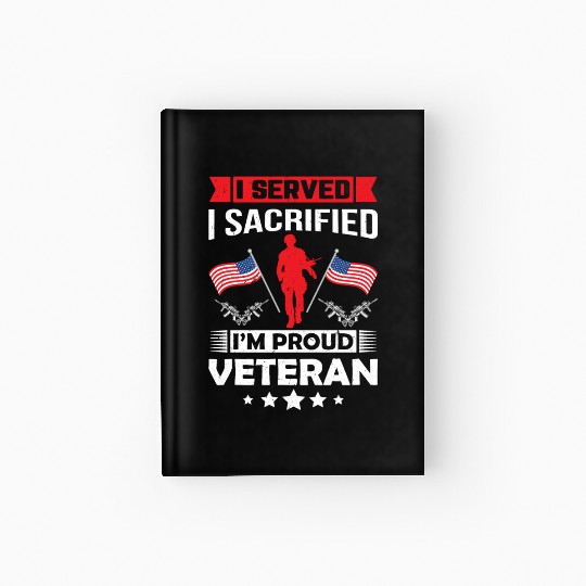 I Served I Sacrificed I m Proud Veteran Hardcover Journal