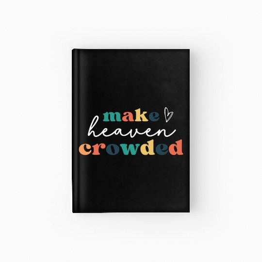 Make Heaven Crowded Hardcover Journal