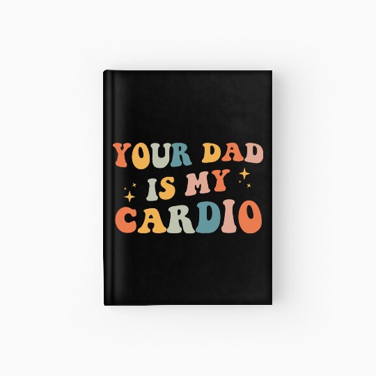 Your Dad Is My Cardio Gift For Dad Hardcover Journal