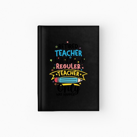 Retired Teacher Just Like A Regular Teacher Hardcover Journal