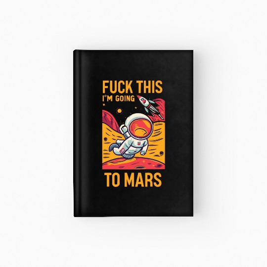 Funny Saying Fuck This I`m Going To Mars Hardcover Journal