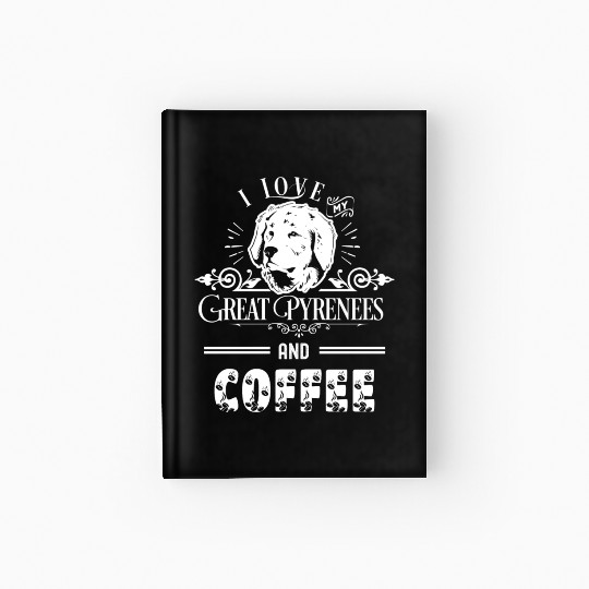 I Love My Great Pyrenees And Coffee Hardcover Journal