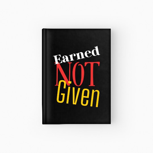 Earned not given Hardcover Journal