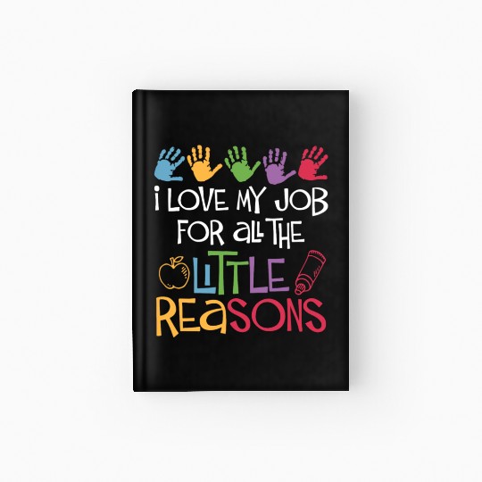 I Love My Job For All The Little Reasons Teacher Hardcover Journal