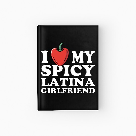 I Love My Spicy Latina Girlfriend Hardcover Journal