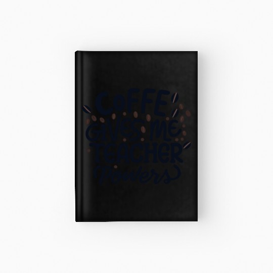 Coffee Gives Me Teacher Powers Hardcover Journal