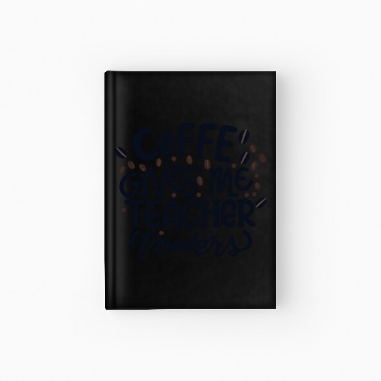 Coffee Gives Me Teacher Powers Hardcover Journal