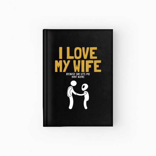 I Love My Wife Hunt Aliens Ufo Conspiracy Alien Hardcover Journal