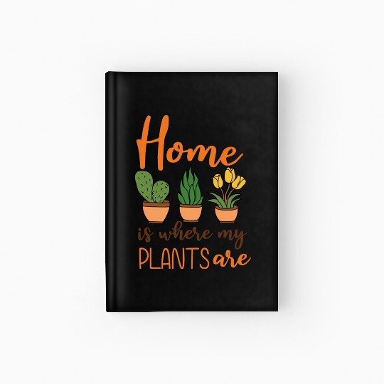 Home Is Where My Plants Are Gardening Hardcover Journal