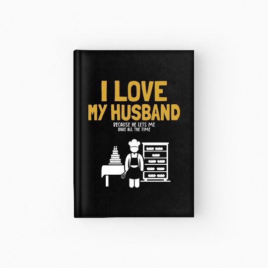 I Love My Husband Baking Bread Expert Pastry Chef Hardcover Journal