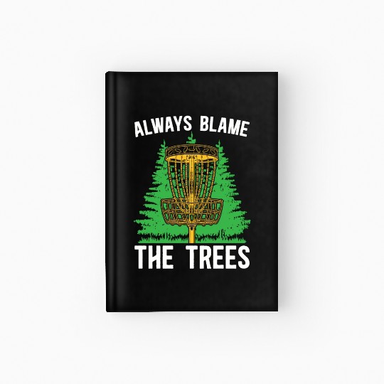 Disc Golf Always Blame The Trees Ultimate Frisbee Hardcover Journal
