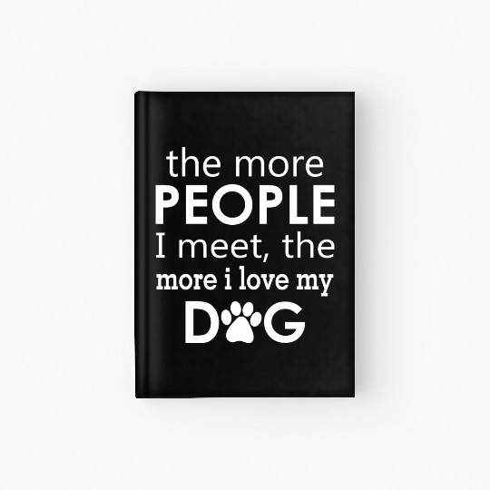 The More People I Meet The More I Love My Dog Hardcover Journal