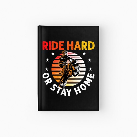 Motocross Dirt Bike Stunt Ride Hard Or Stay Home Hardcover Journal