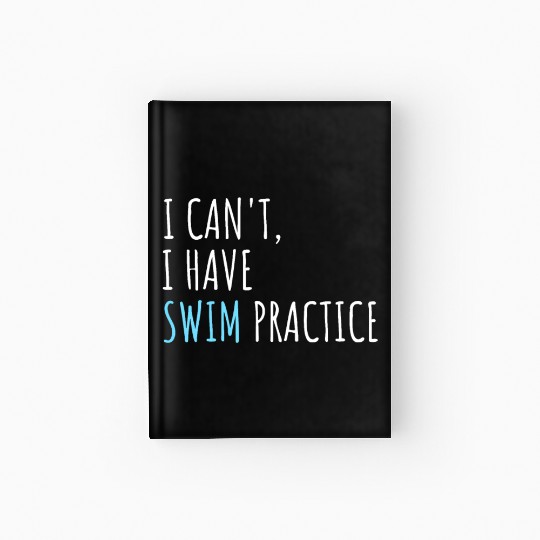I Can't I Have Swim Practice Funny Swimming Hardcover Journal