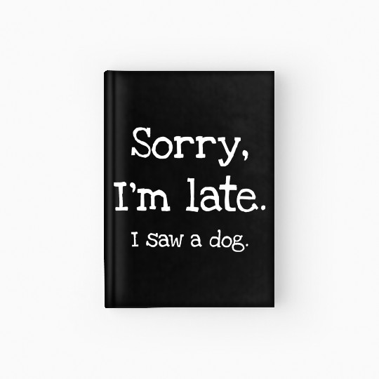 Sorry I'm Late I Saw A Dog Hardcover Journal