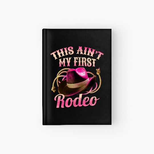 This Ain't My First Rodeo Women Rodeo Cowboy Hardcover Journal