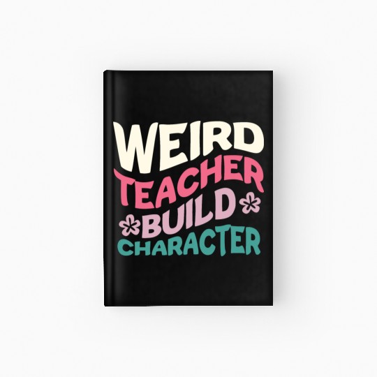 Weird Teachers Build Character Hardcover Journal