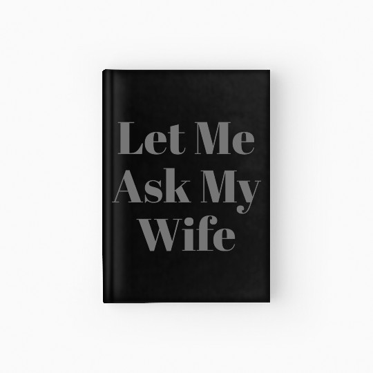 Let Me Ask My Wife Funny Hardcover Journal