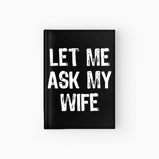 Let Me Ask My Wife Funny Hardcover Journal