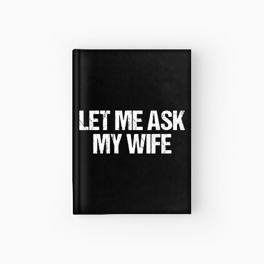 Let Me Ask My Wife Funny Hardcover Journal