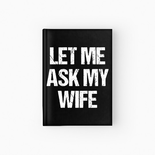 Let Me Ask My Wife Funny Hardcover Journal