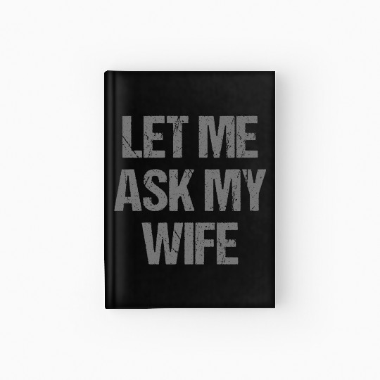 Let Me Ask My Wife Funny Hardcover Journal
