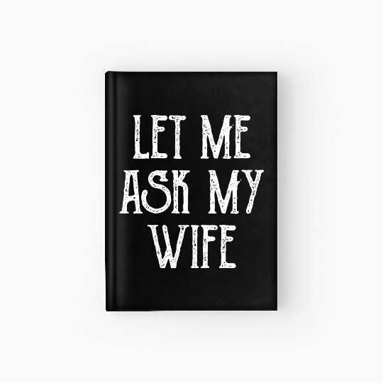 Let Me Ask My Wife Funny Hardcover Journal