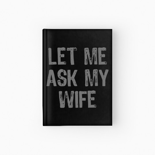 Let Me Ask My Wife Funny Hardcover Journal