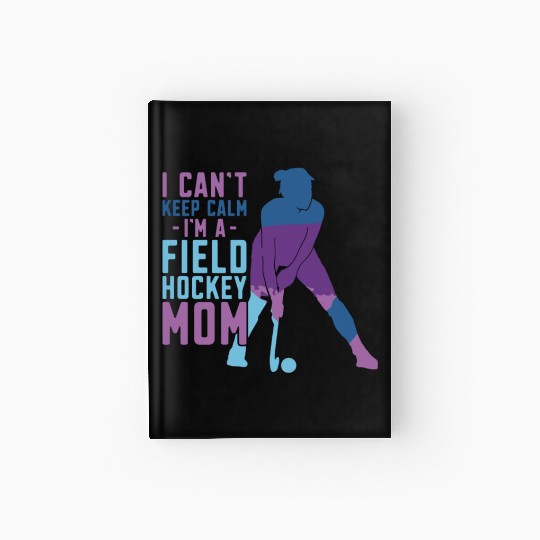 Field Hockey Mom I Can't Keep Calm Hardcover Journal