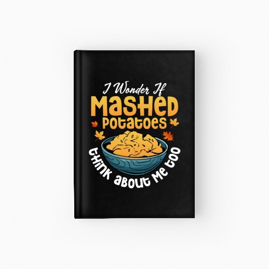 I Wonder If Mashed Potatoes Food Thanksgiving Hardcover Journal