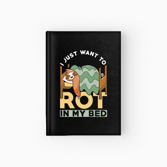 Sloth Nap Laziness I Just Want To Rot In My Bed Hardcover Journal