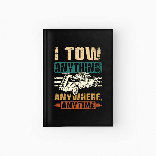 I tow anything anywhere anytime Tow truck driver Hardcover Journal