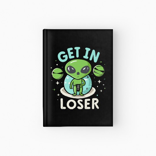 Get In Loser Alien UFO Funny Hardcover Journal