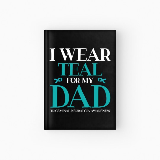 I Wear Teal For My Dad Trigeminal Neuralgia Hardcover Journal