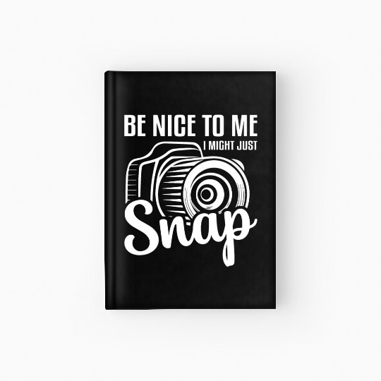 Be Nice To Me I Might Just Snap Camera Photography Hardcover Journal