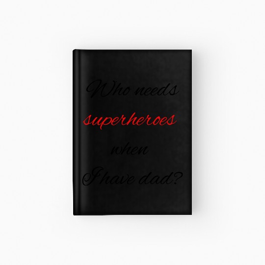 Who needs superheroes when I have dad? Hardcover Journal