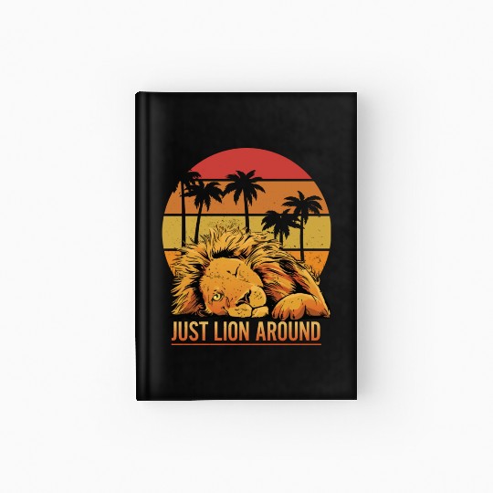 Fun Just Lion Around Graphic For Lion Lovers Hardcover Journal