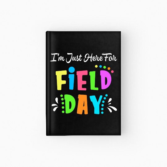 School Field Day Teacher I m Just Here For Field Hardcover Journal