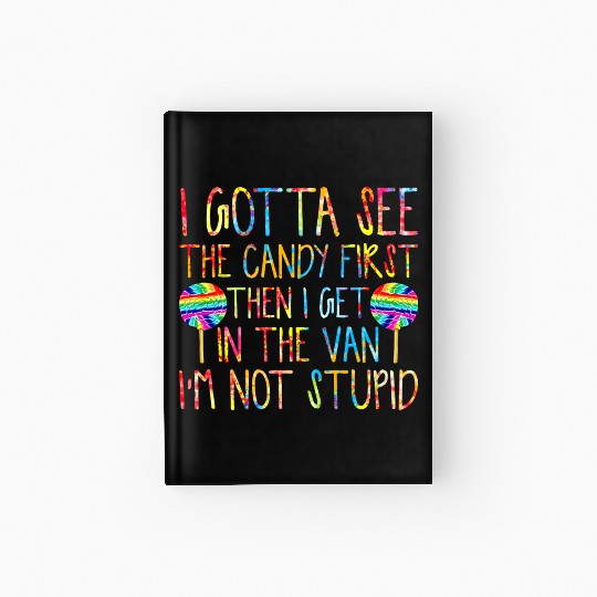 I Gotta See The Candy First I m Not Stupid Hardcover Journal