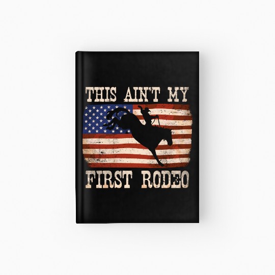This Ain't My First Rodeo - Rodeo Cowboy Western Hardcover Journal