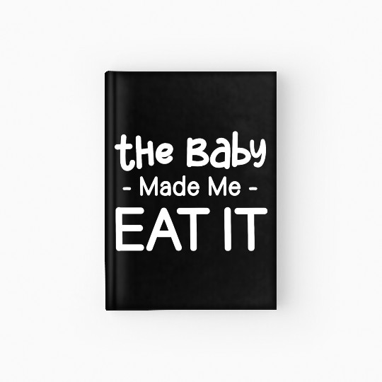 The Baby Made Me Eat It Funny Pregnancy Baby Hardcover Journal