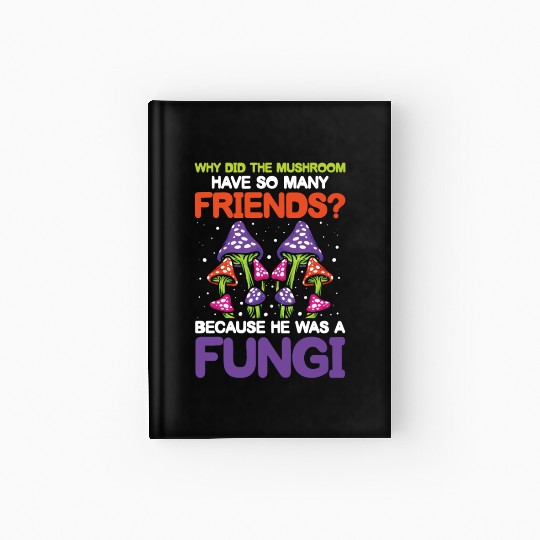 Mushroom Have So Many Friends He Was A Fungi Hardcover Journal