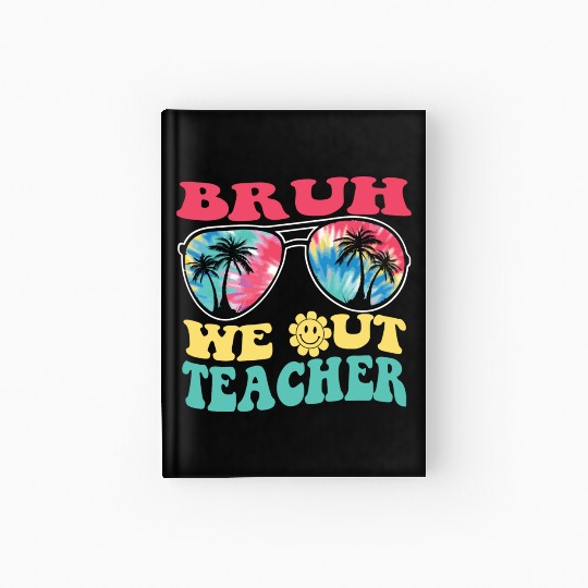 Bruh We Out Teachers End Of School Year Teacher Hardcover Journal