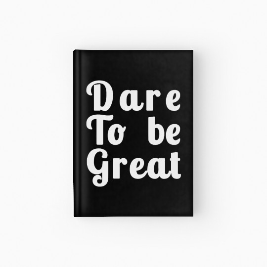 Dare to Be Great Hardcover Journal