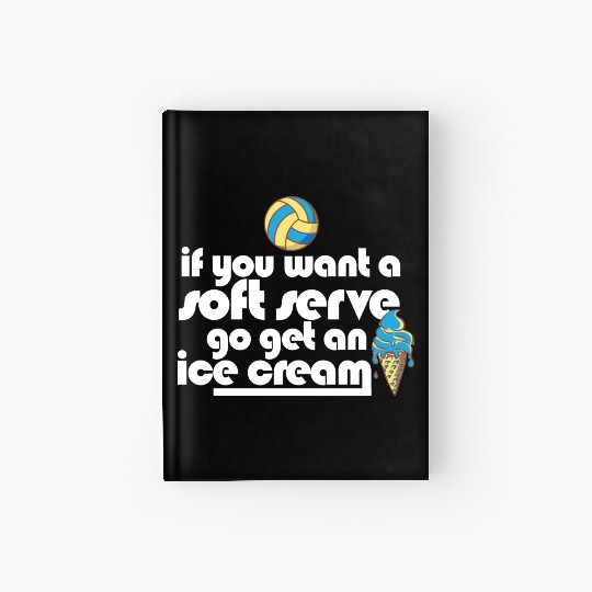Volleyball If You Want A Soft Serve Go Get An Ice Hardcover Journal