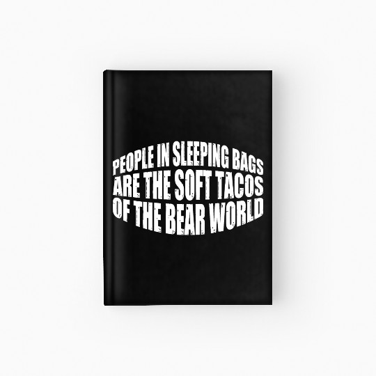 People In Sleeping Bags Are The Tacos Of Bears 4 Hardcover Journal