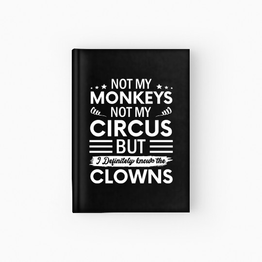 Not my Circus not my Monkeys But I Definitely know Hardcover Journal