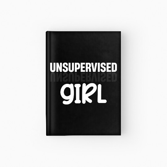 Unsupervised Girl Funny Flirting Humurous Hardcover Journal