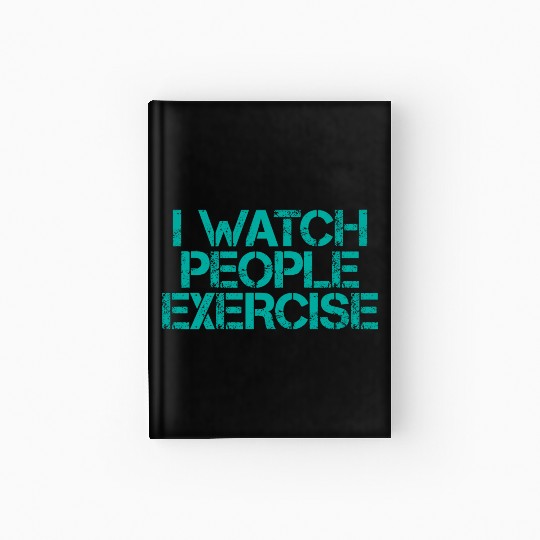 I Watch People Exercise 3 Hardcover Journal